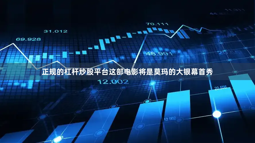 正规的杠杆炒股平台这部电影将是莫玛的大银幕首秀