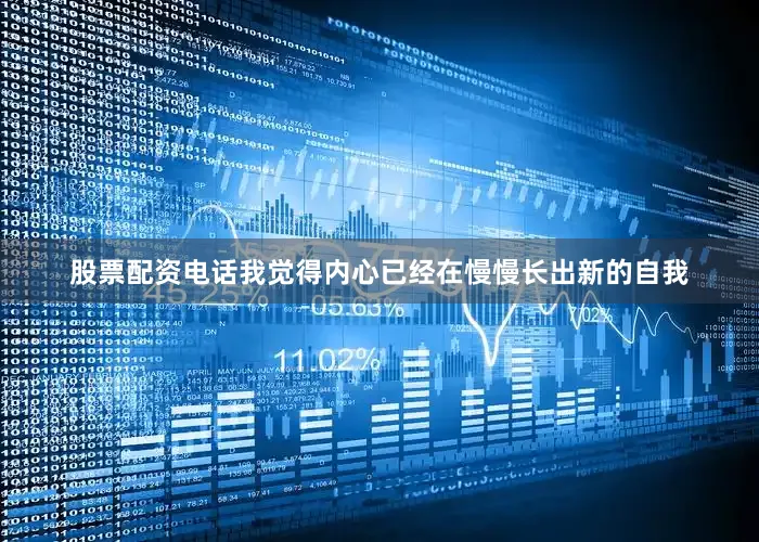 股票配资电话我觉得内心已经在慢慢长出新的自我