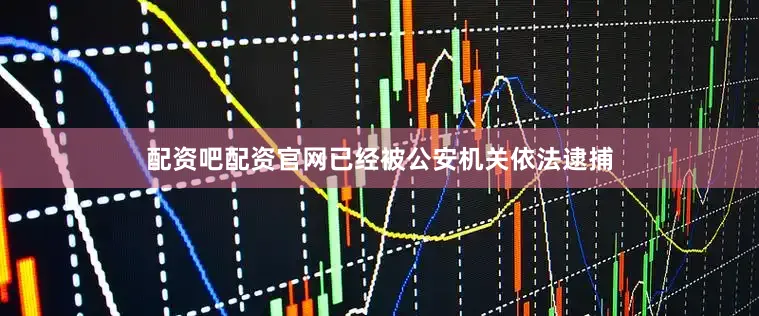 配资吧配资官网已经被公安机关依法逮捕