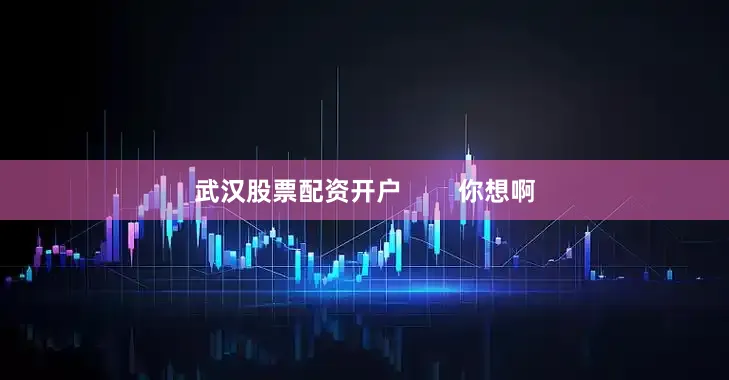 武汉股票配资开户        你想啊