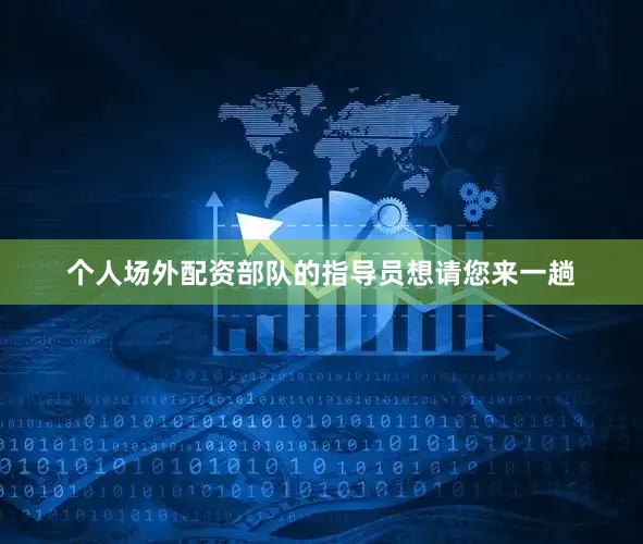 个人场外配资部队的指导员想请您来一趟