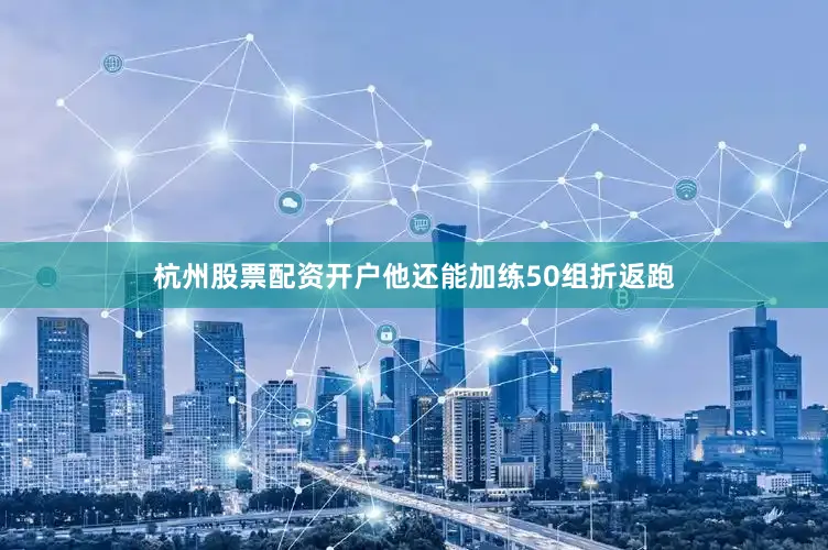 杭州股票配资开户他还能加练50组折返跑