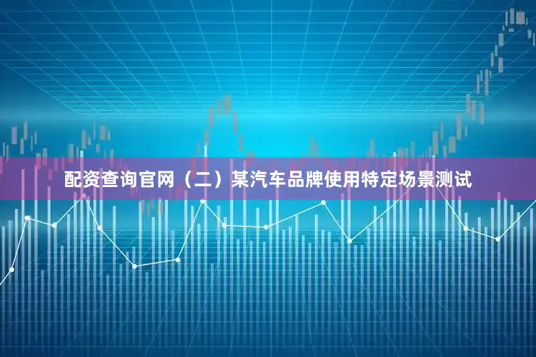 配资查询官网（二）某汽车品牌使用特定场景测试
