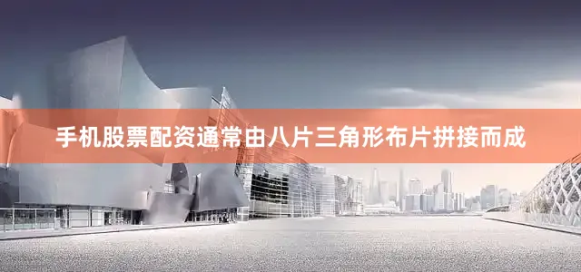 手机股票配资通常由八片三角形布片拼接而成