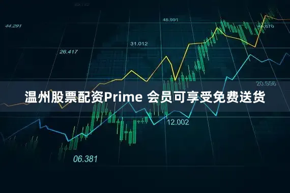 温州股票配资Prime 会员可享受免费送货